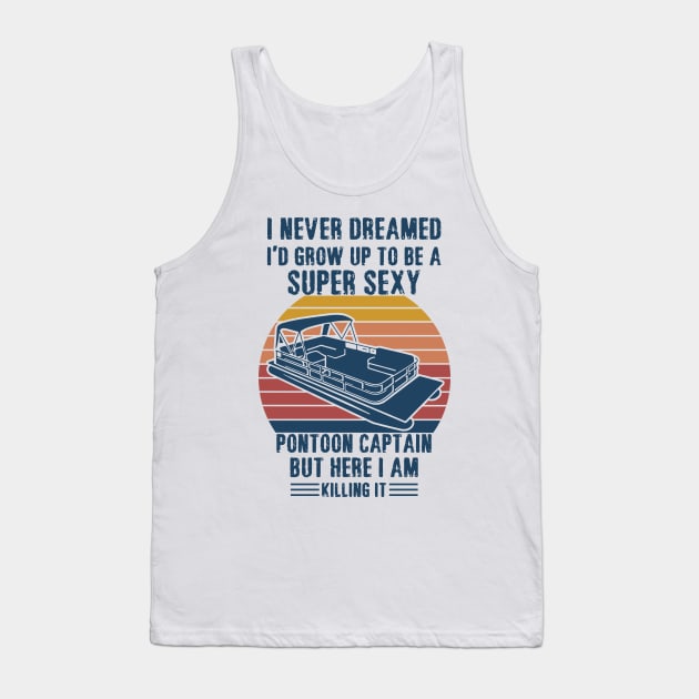 I never dreamed I’d grow up to be a super sexy pontoon captain but here I am killing it Tank Top by binnacleenta